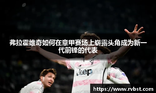 弗拉霍维奇如何在意甲赛场上崭露头角成为新一代前锋的代表